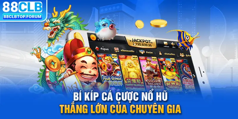 Bí kíp cá cược nổ hũ thắng lớn của chuyên gia