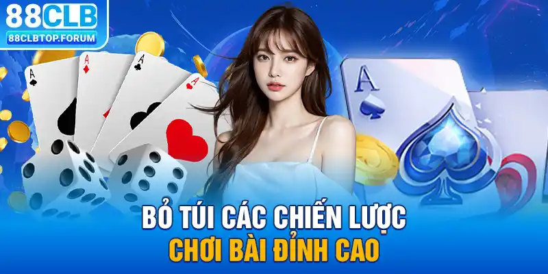 Bỏ túi các chiến lược chơi bài đỉnh cao