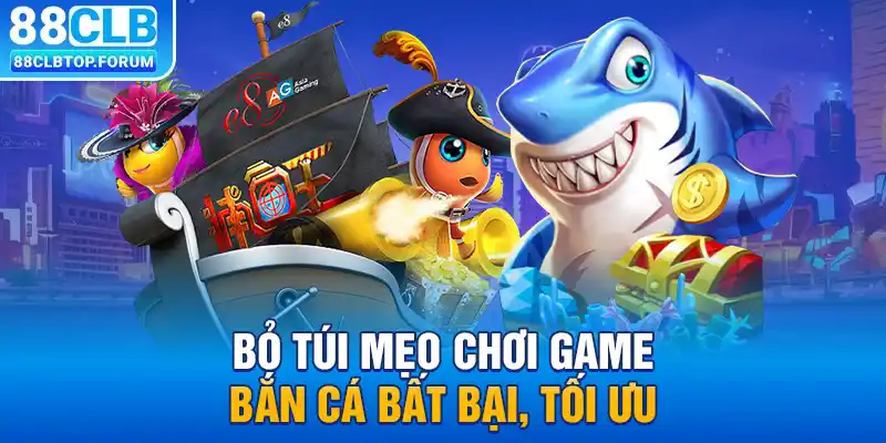 Bỏ túi mẹo chơi game bắn cá bất bại, tối ưu