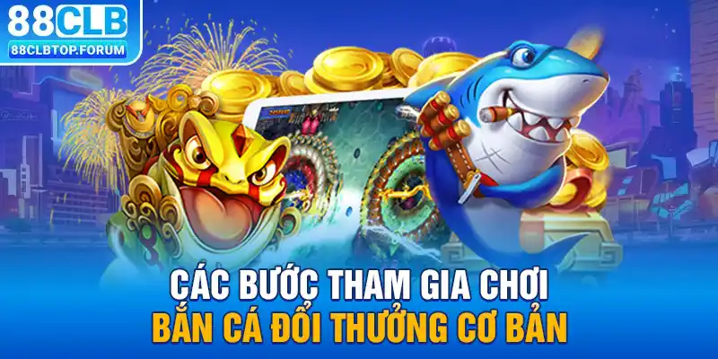 Các bước tham gia chơi bắn cá đổi thưởng cơ bản