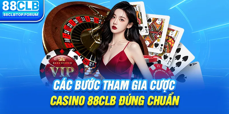 Các bước tham gia cược Casino 88clb đúng chuẩn