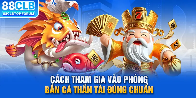 Cách tham gia vào phòng Bắn cá Thần Tài đúng chuẩn