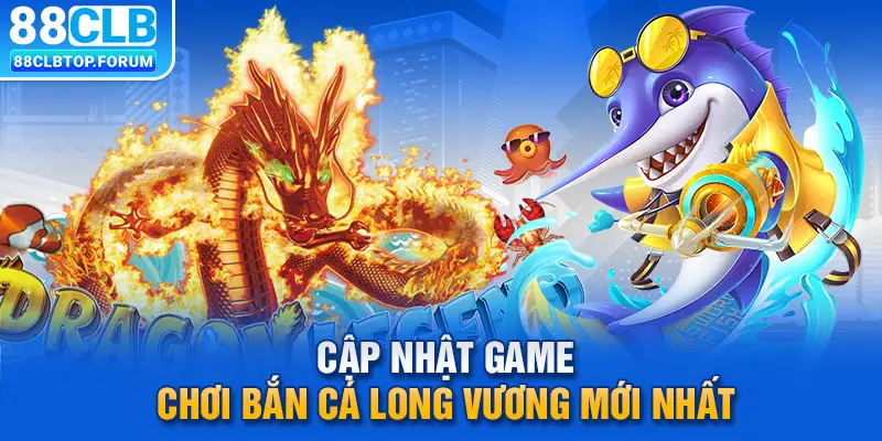 Cập nhật game chơi bắn cá Long Vương mới nhất