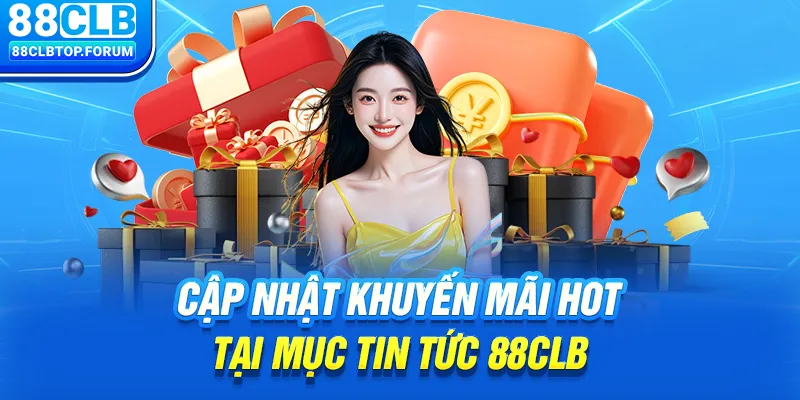 Cập nhật khuyến mãi hot tại mục tin tức 88clb