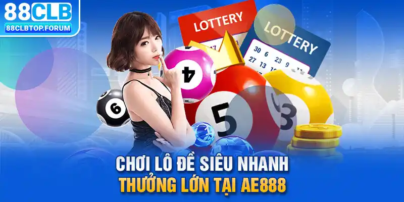 Chơi lô đề siêu nhanh, thưởng lớn tại Ae888