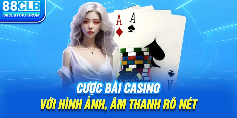 Cược bài Casino với hình ảnh, âm thanh rõ nét