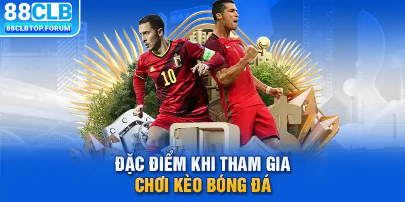 Đặc điểm khi tham gia chơi kèo bóng đá