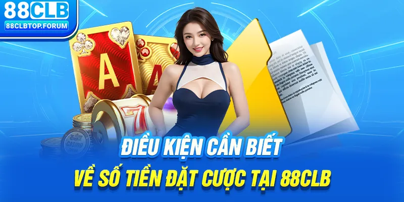 Điều kiện cần biết về số tiền đặt cược tại 88clb