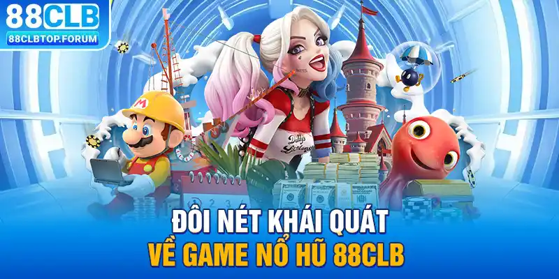 Đôi nét khái quát về game nổ hũ 88clb