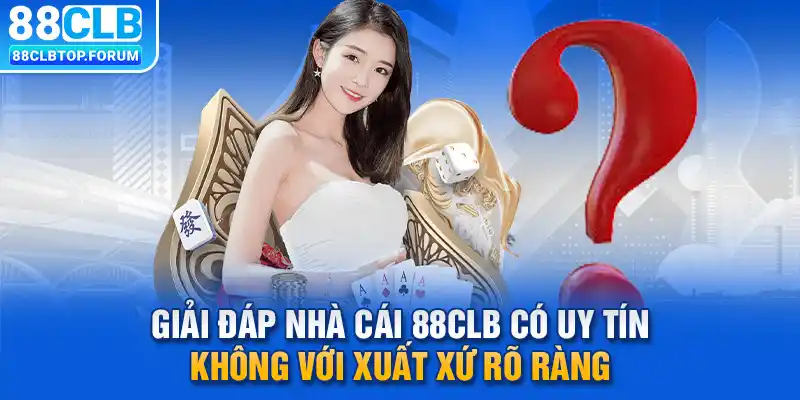 Giải đáp nhà cái 88clb có uy tín không với xuất xứ rõ ràng