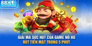 Giải Mã Sức Hút Của Game Nổ Hũ Rút Tiền Mặt Trong 5 Phút