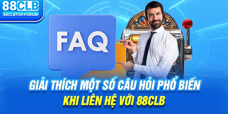 Giải thích một số câu hỏi phổ biến khi liên hệ với 88clb