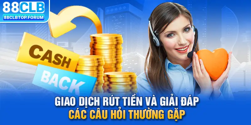 Giao dịch rút tiền và giải đáp các câu hỏi thường gặp