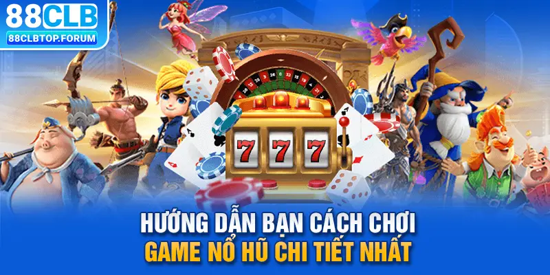 Hướng dẫn bạn cách chơi game nổ hũ chi tiết nhất