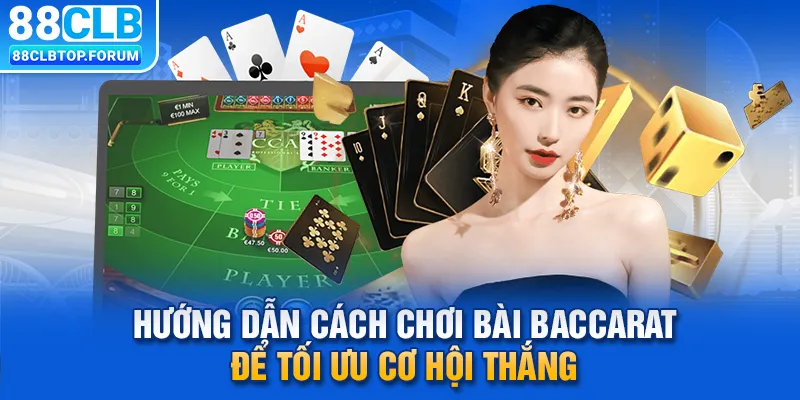 Hướng dẫn cách chơi bài Baccarat để tối ưu cơ hội thắng