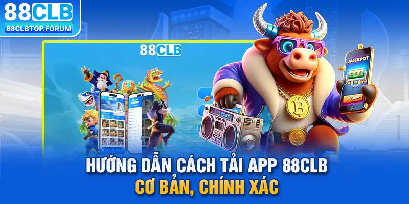 Hướng Dẫn Cách Tải App 88clb Cơ Bản, Chính Xác