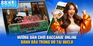 Hướng Dẫn Chơi Baccarat Online Đánh Đâu Trúng Đó Tại 88CLB