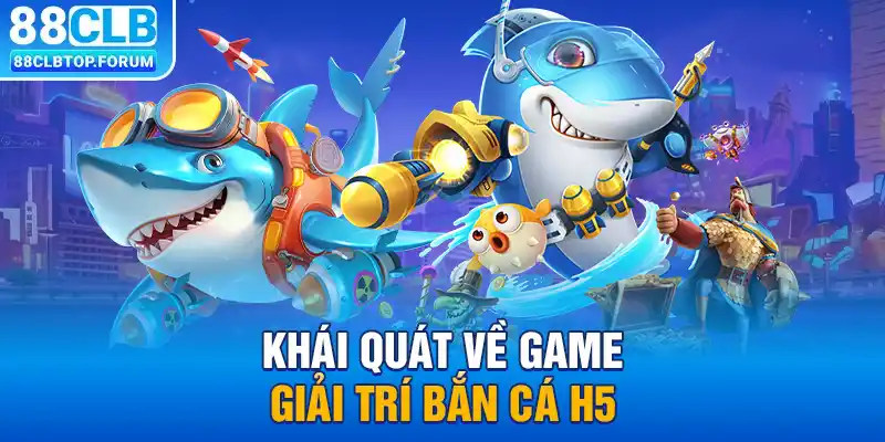 Khái quát về game giải trí Bắn cá H5