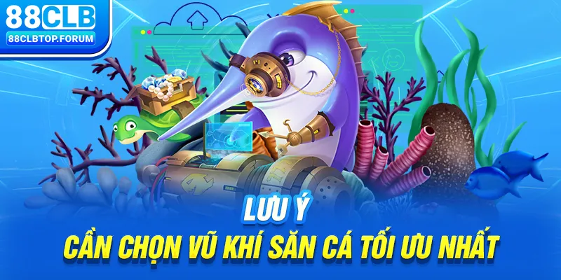 Lưu ý cần chọn vũ khí săn cá tối ưu nhất 