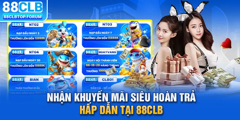 Nhận khuyến mãi siêu hoàn trả hấp dẫn tại 88clb