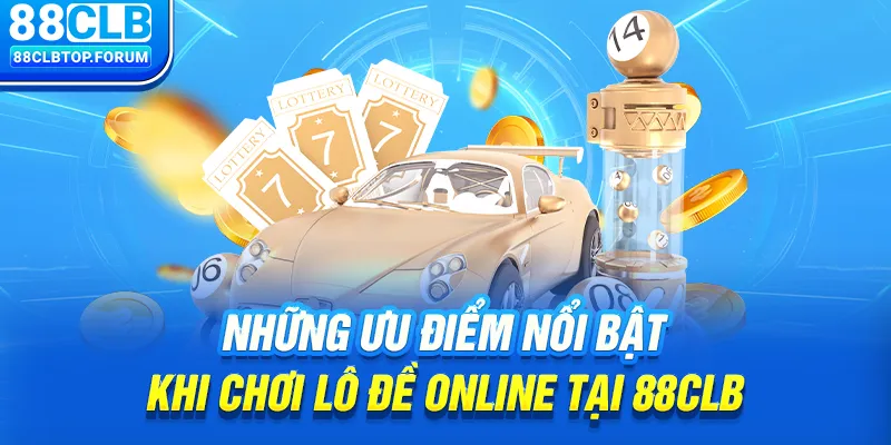 Những ưu điểm nổi bật khi chơi lô đề online tại 88clb