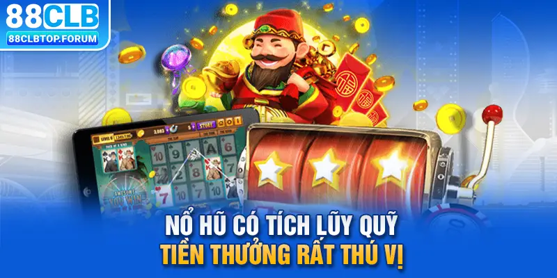 Nổ hũ có tích lũy quỹ tiền thưởng rất thú vị