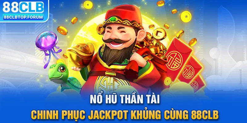 Nổ Hũ Thần Tài – Chinh Phục Jackpot Khủng Cùng 88CLB