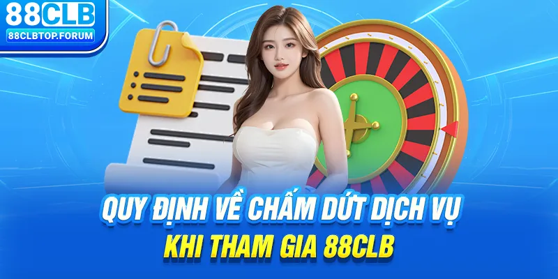 Quy định về chấm dứt dịch vụ khi tham gia 88clb