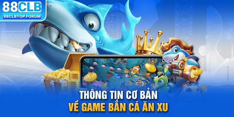 Thông tin cơ bản về game bắn cá ăn xu