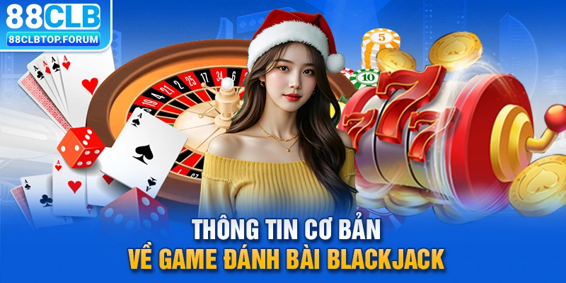 Thông tin cơ bản về game đánh bài Blackjack