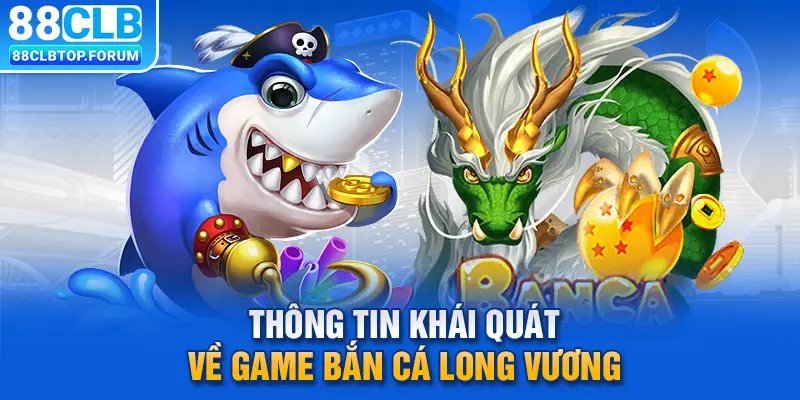 Thông tin khái quát về game Bắn cá Long Vương