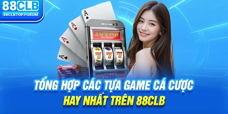 Tổng hợp các tựa game cá cược hay nhất trên 88clb