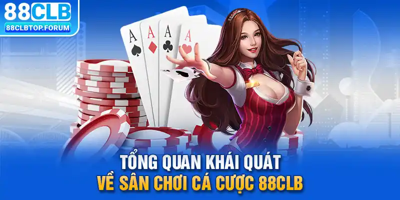 Tổng quan khái quát về sân chơi cá cược 88clb